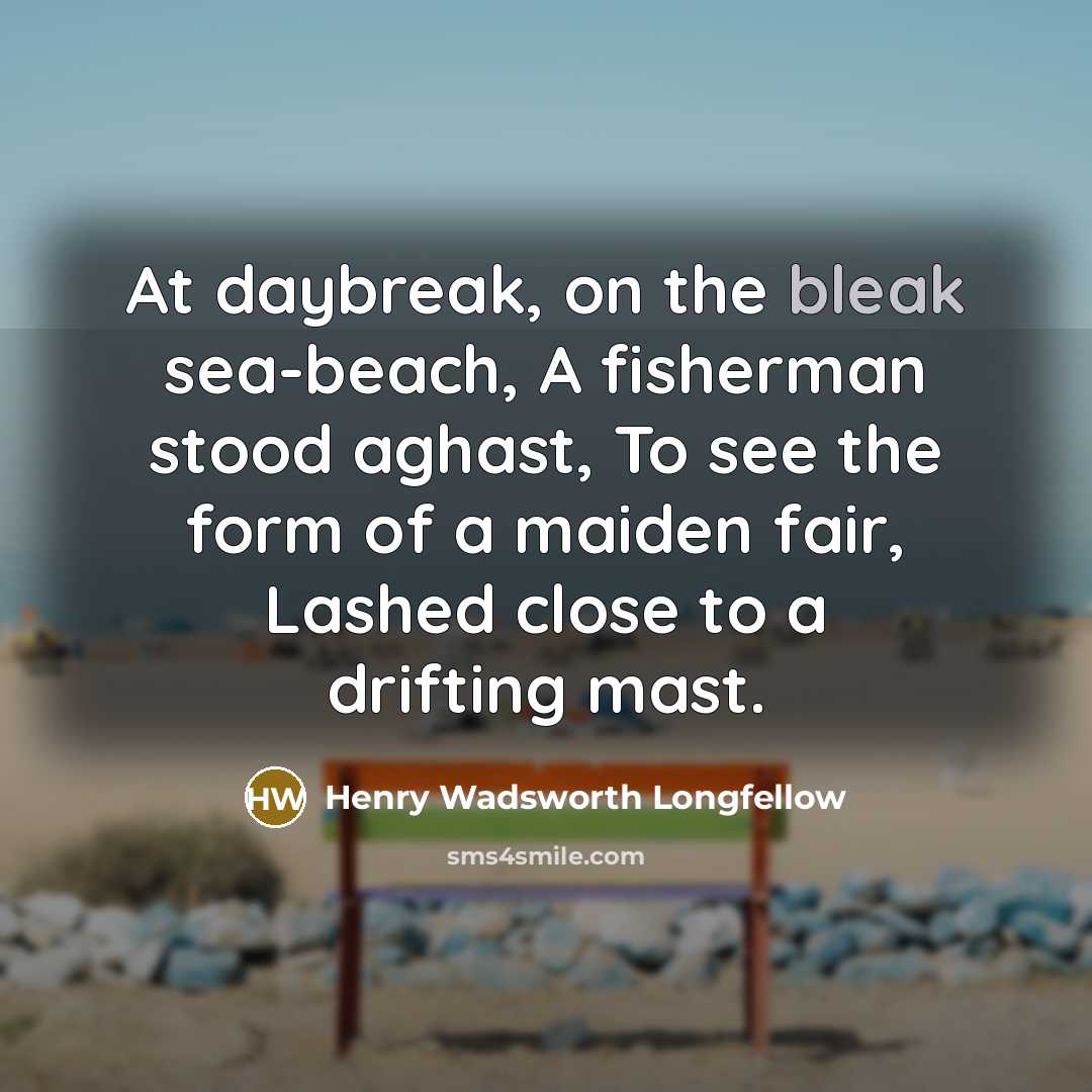 “At daybreak, on the bleak sea-beach, A fisherman stood aghast,…” quote by Henry Wadsworth Longfellow