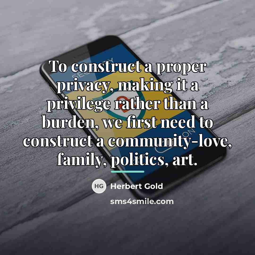 “To construct a proper privacy, making it a privilege rather…” quote by Herbert Gold