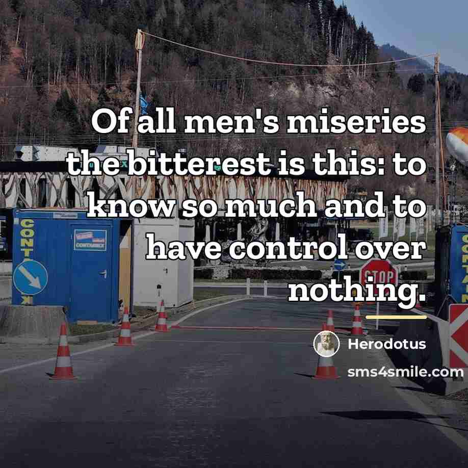 “Of all men's miseries the bitterest is this: to know…” quote by Herodotus