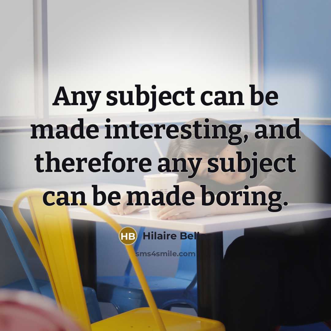 “Any subject can be made interesting, and therefore any subject…” quote by Hilaire Belloc