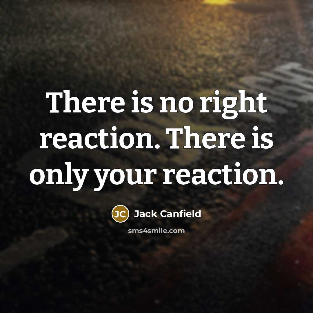 “There is no right reaction. There is only your reaction.…” quote by Jack Canfield