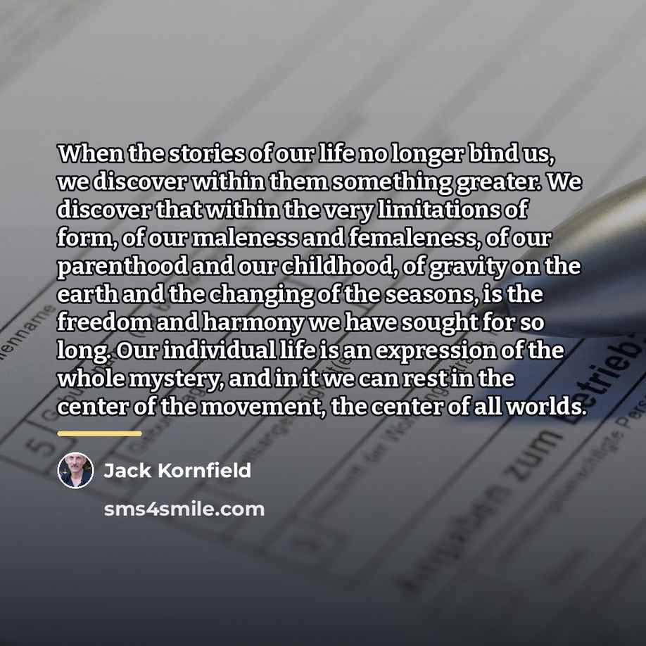 “When the stories of our life no longer bind us,…” quote by Jack Kornfield
