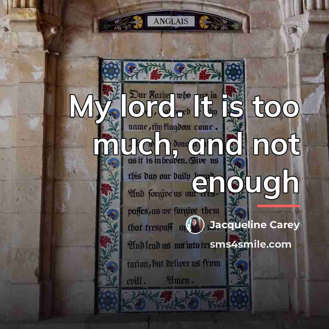 “My lord. It is too much, and not enough…” quote by Jacqueline Carey