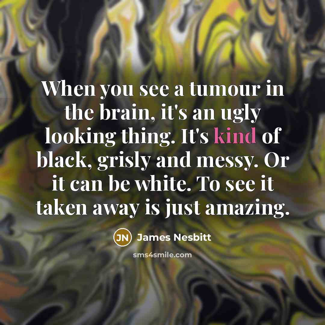 “When you see a tumour in the brain, it's an…” quote by James Nesbitt