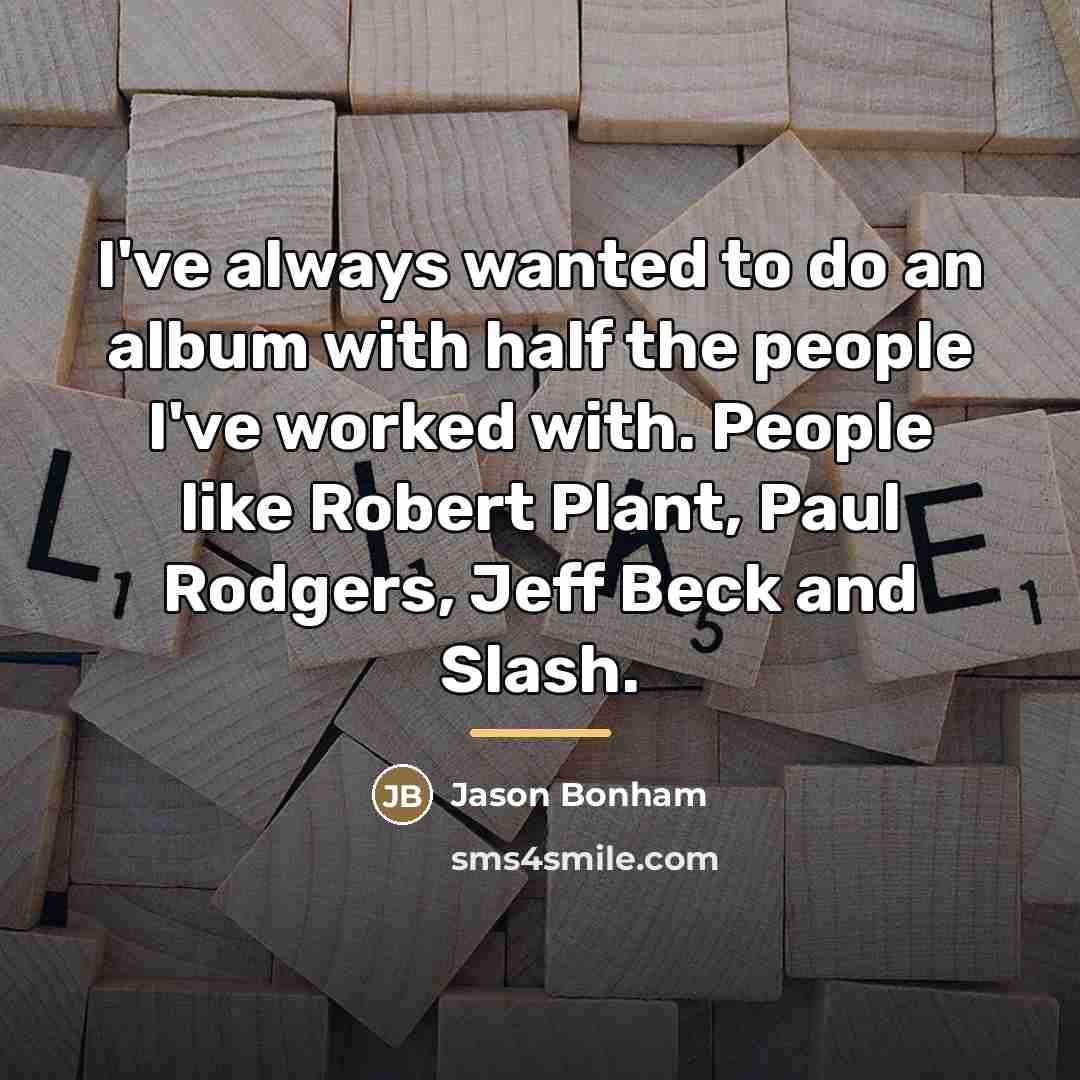 “I've always wanted to do an album with half the…” quote by Jason Bonham