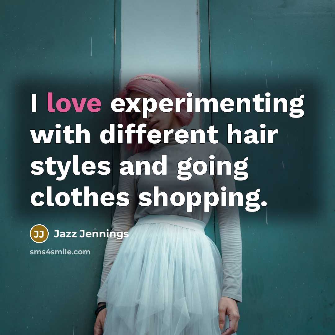 “I love experimenting with different hair styles and going clothes…” quote by Jazz Jennings