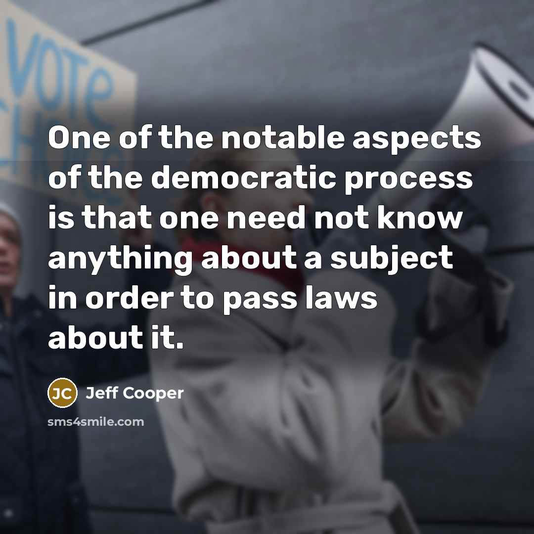 “One of the notable aspects of the democratic process is…” quote by Jeff Cooper