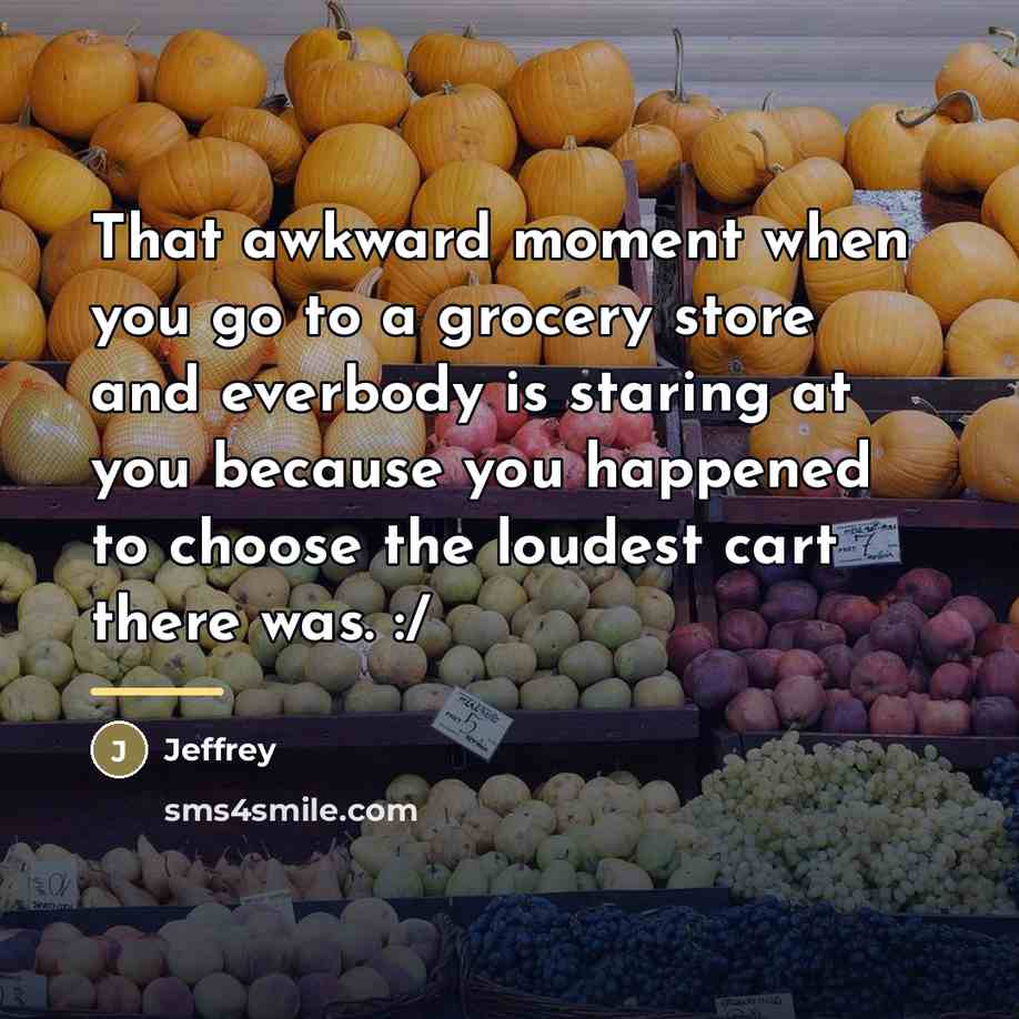 “That awkward moment when you go to a grocery store…” quote by Jeffrey