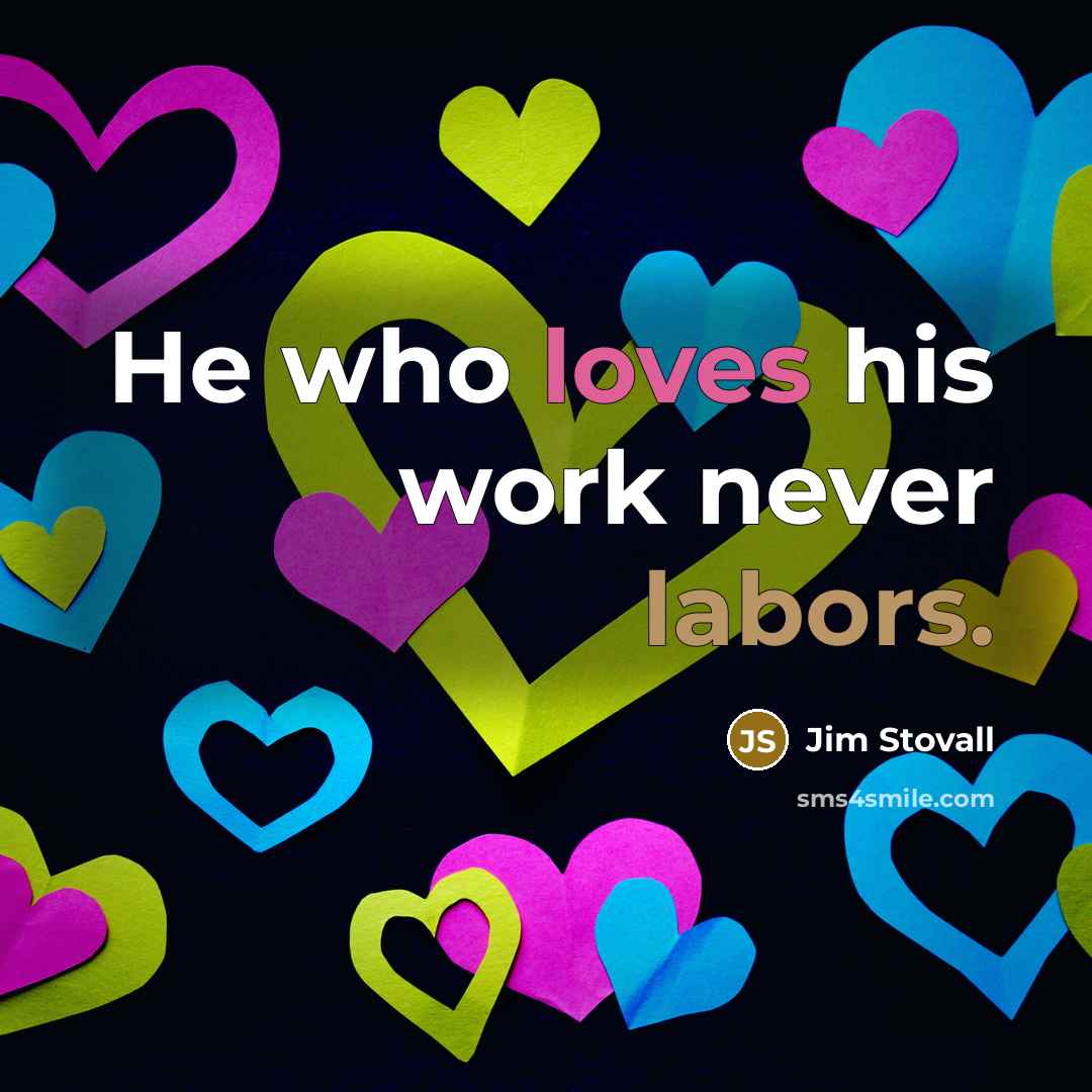 “He who loves his work never labors.…” quote by Jim Stovall
