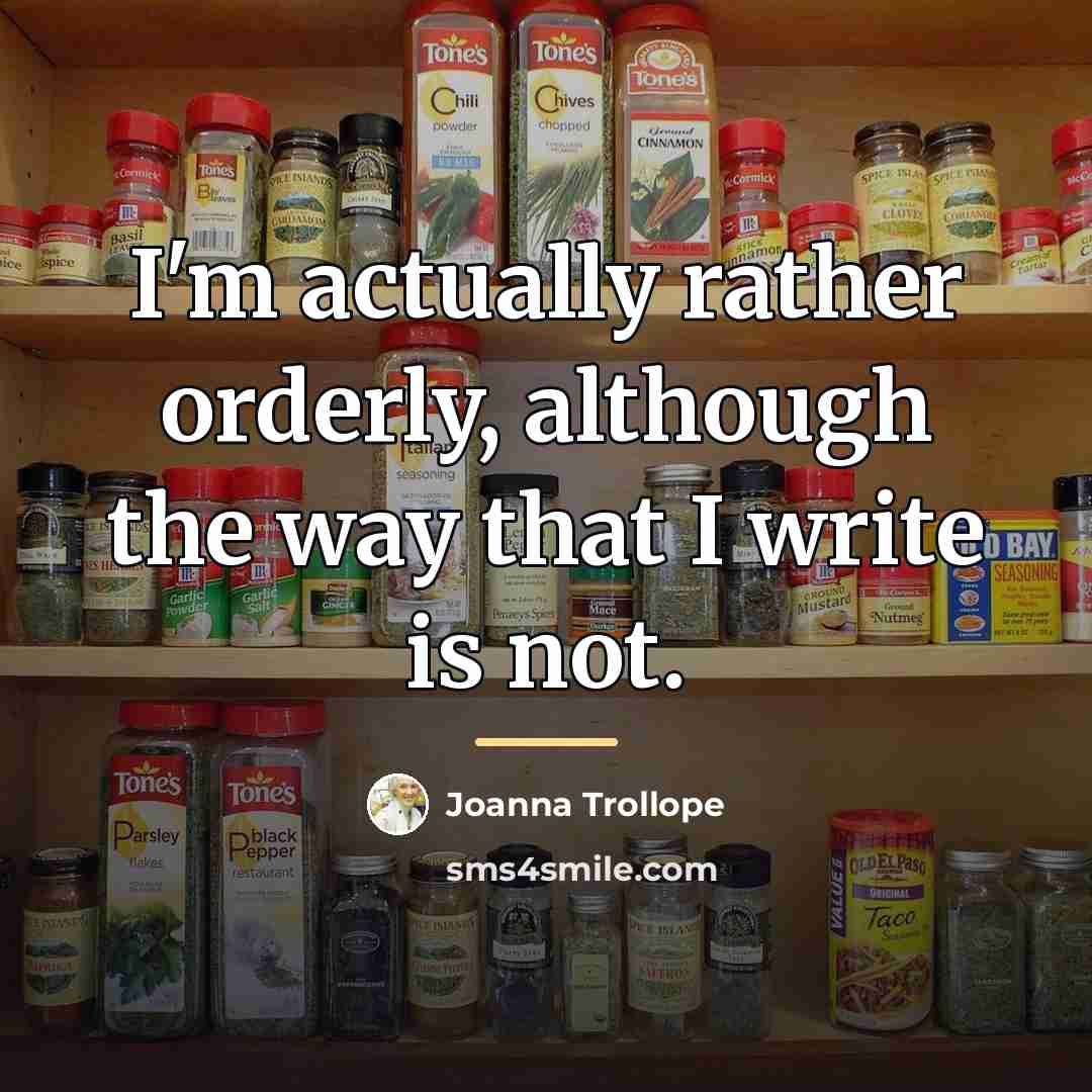 “I'm actually rather orderly, although the way that I write…” quote by Joanna Trollope