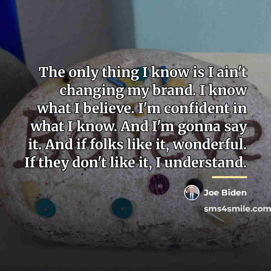 “The only thing I know is I ain't changing my…” quote by Joe Biden
