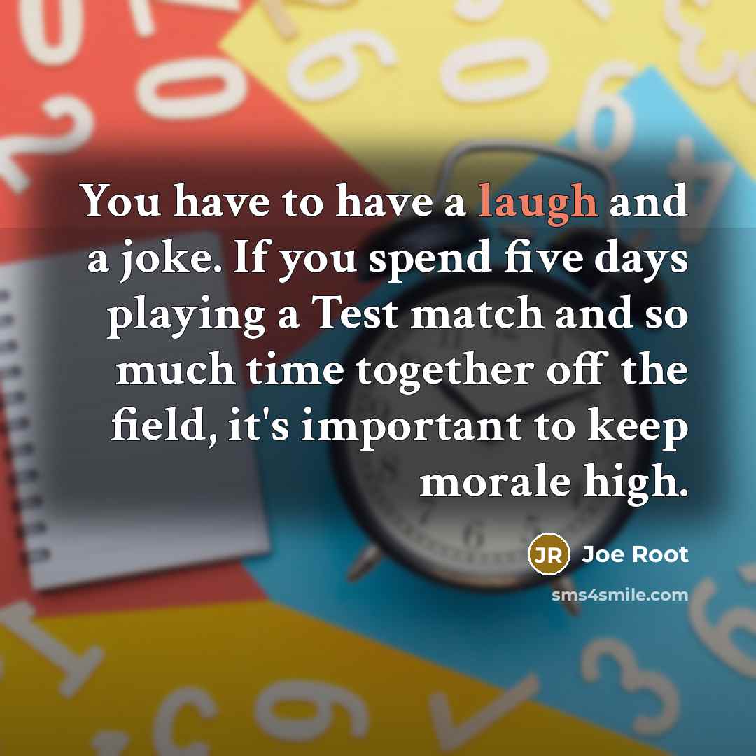 “You have to have a laugh and a joke. If…” quote by Joe Root