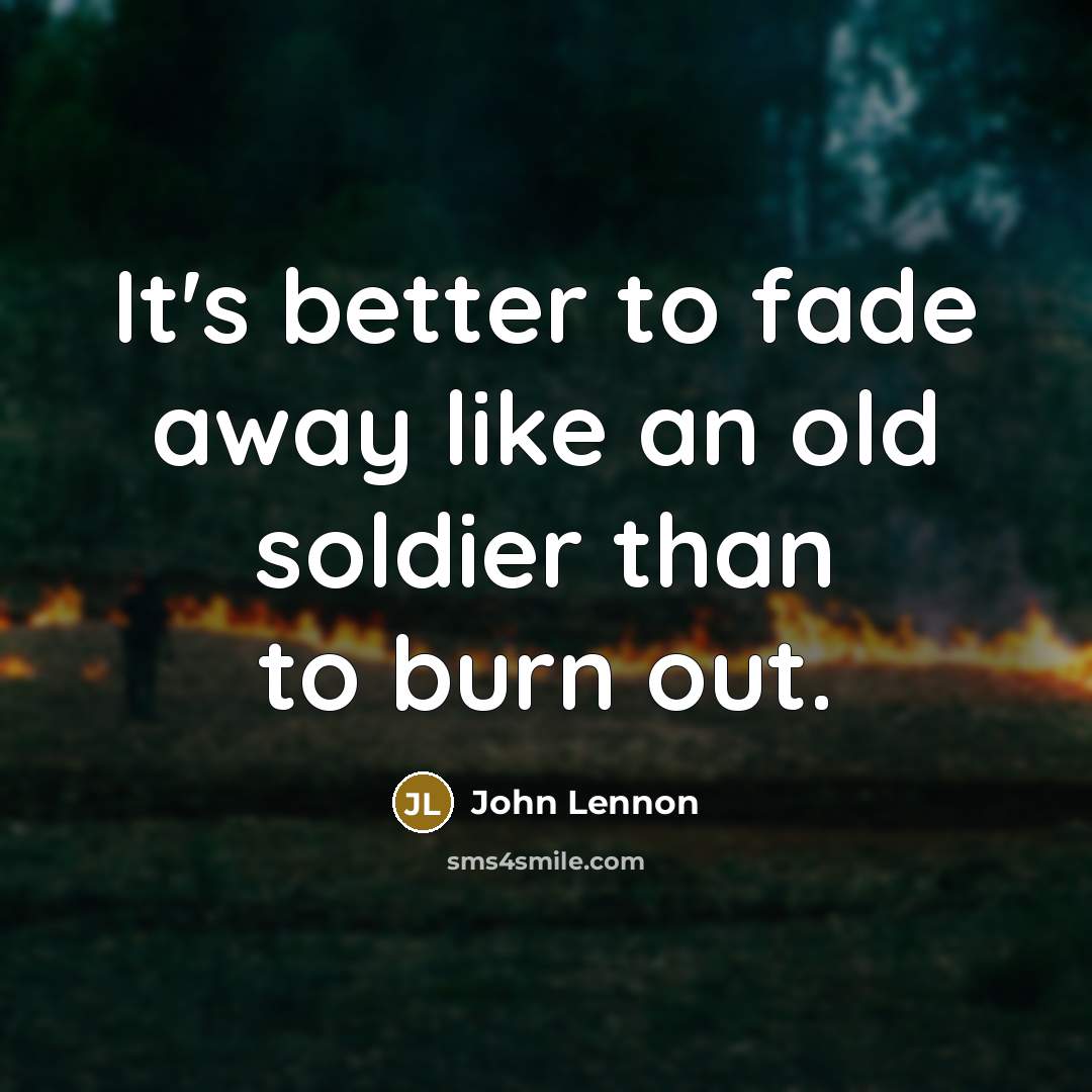 “It's better to fade away like an old soldier than…” quote by John Lennon