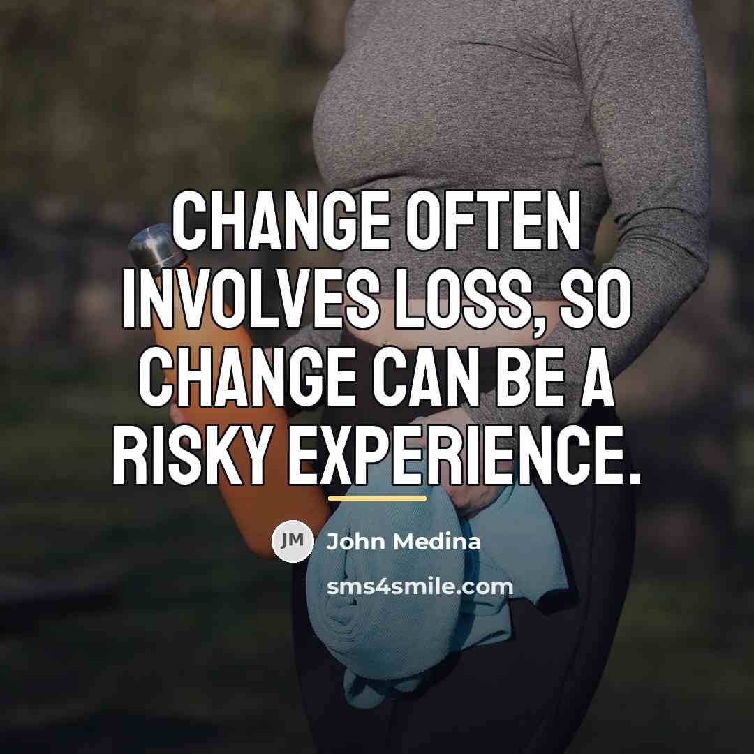 “Change often involves loss, so change can be a risky…” quote by John Medina