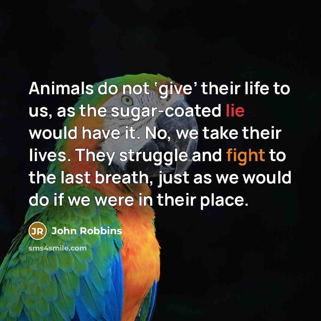 “Animals do not ‘give’ their life to us, as the…” quote by John Robbins