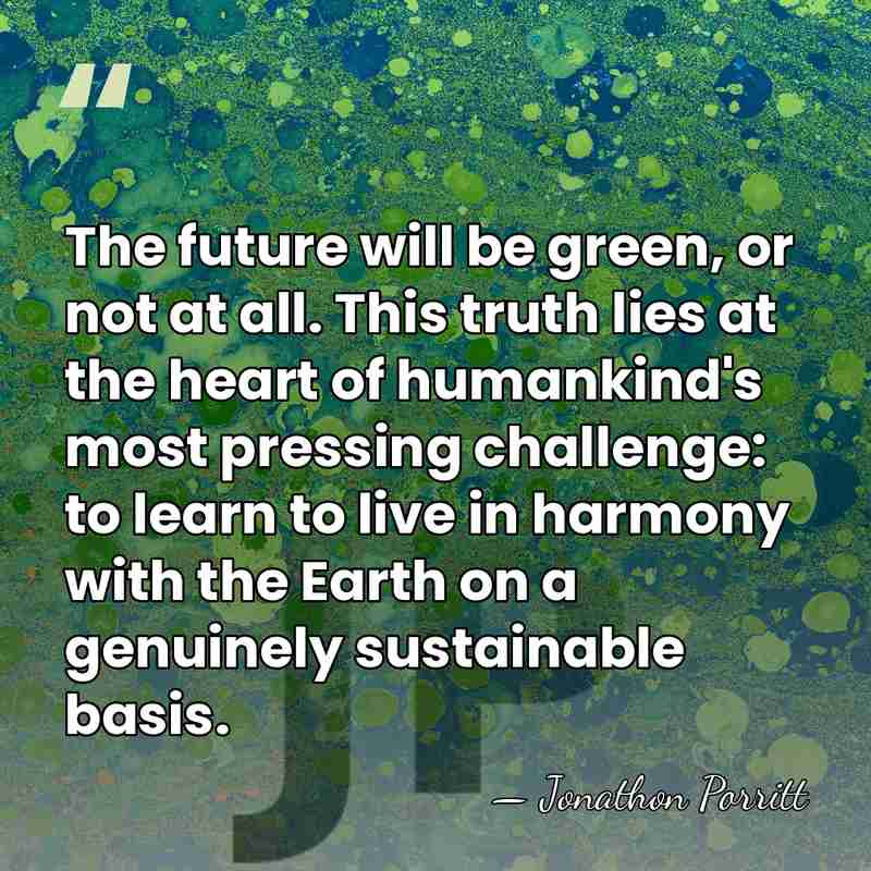 The future will be green, or not at all. This truth lies&hellip; - Jonathon Porritt