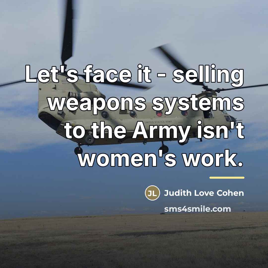 “Let's face it - selling weapons systems to the Army…” quote by Judith Love Cohen
