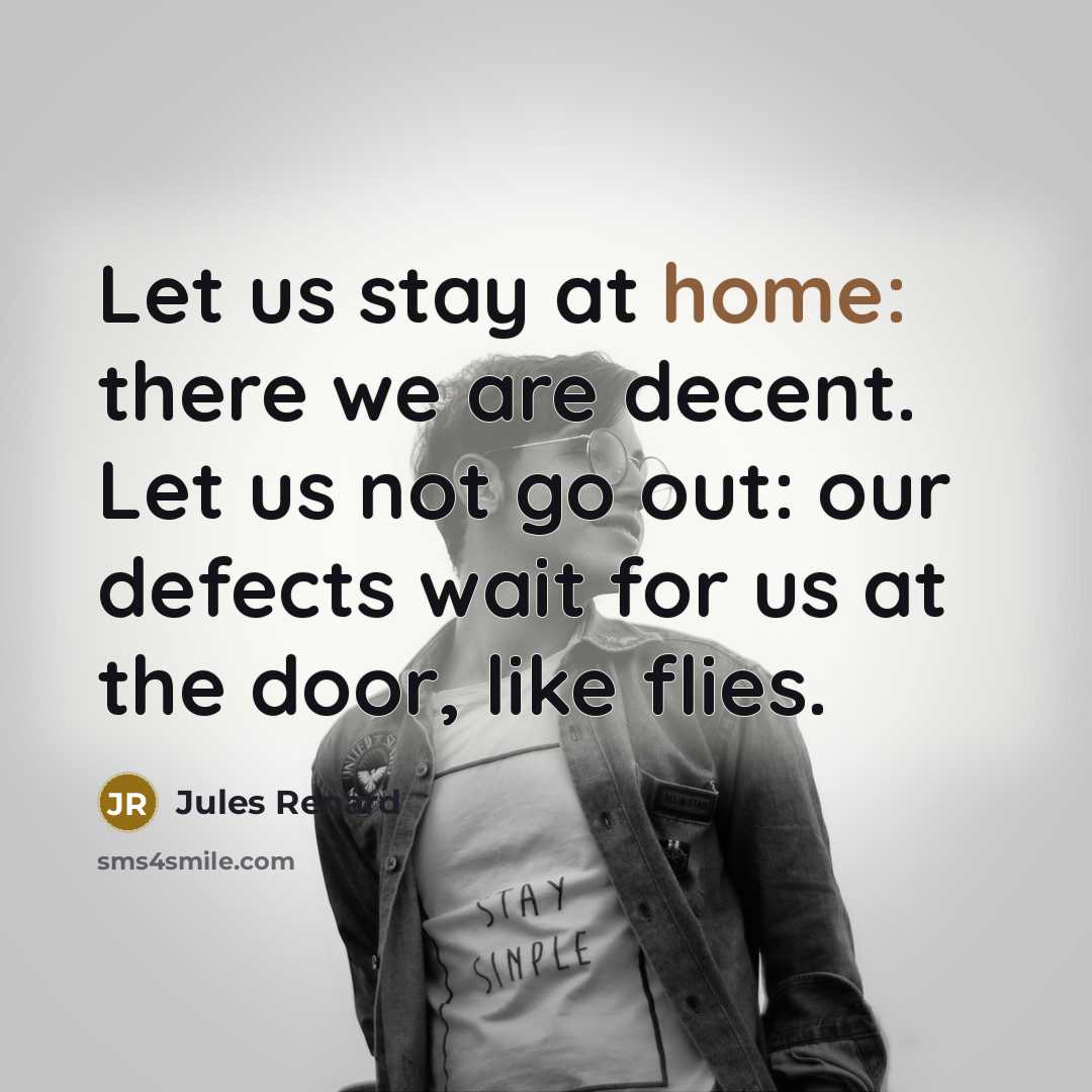 “Let us stay at home: there we are decent. Let…” quote by Jules Renard