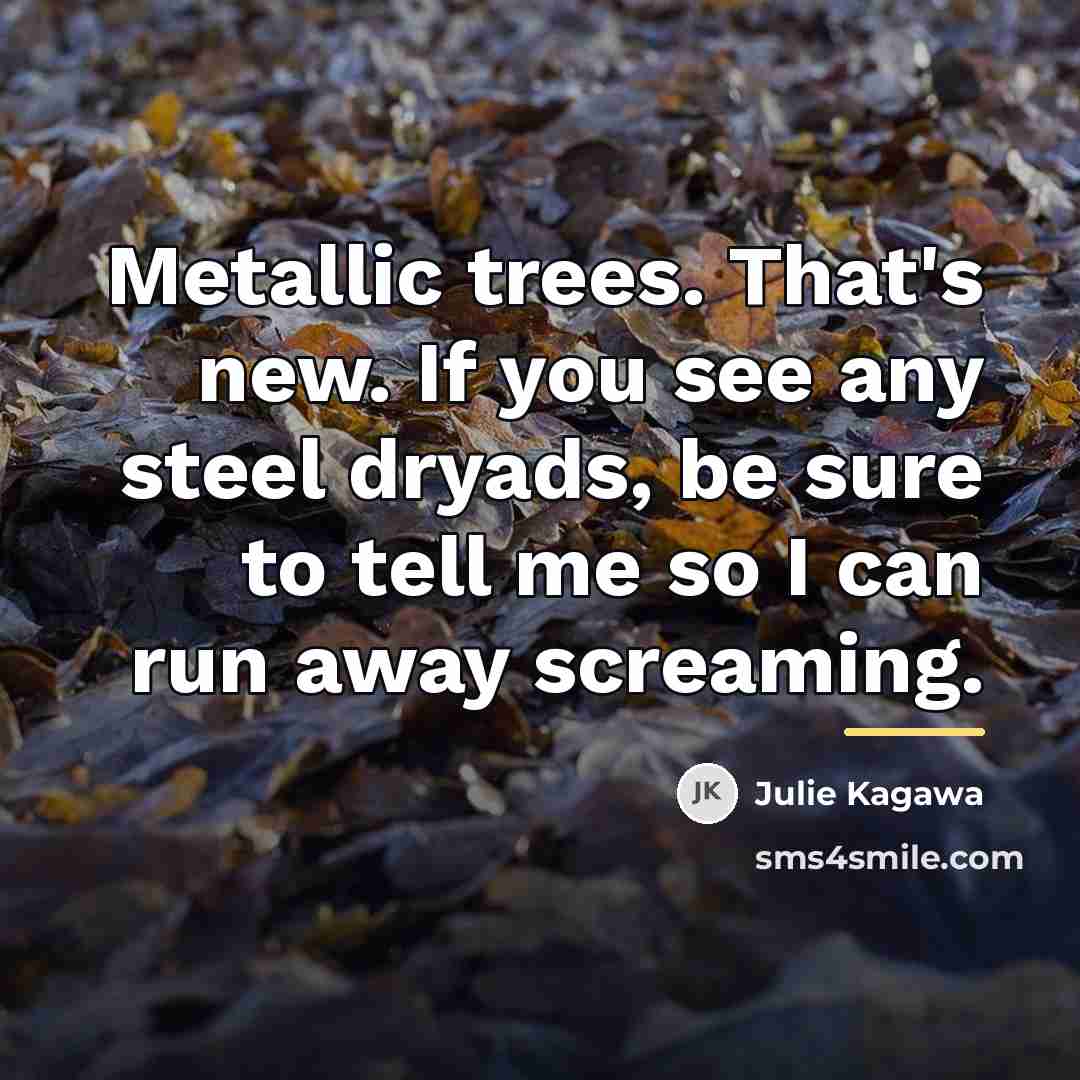 “Metallic trees. That's new. If you see any steel dryads,…” quote by Julie Kagawa