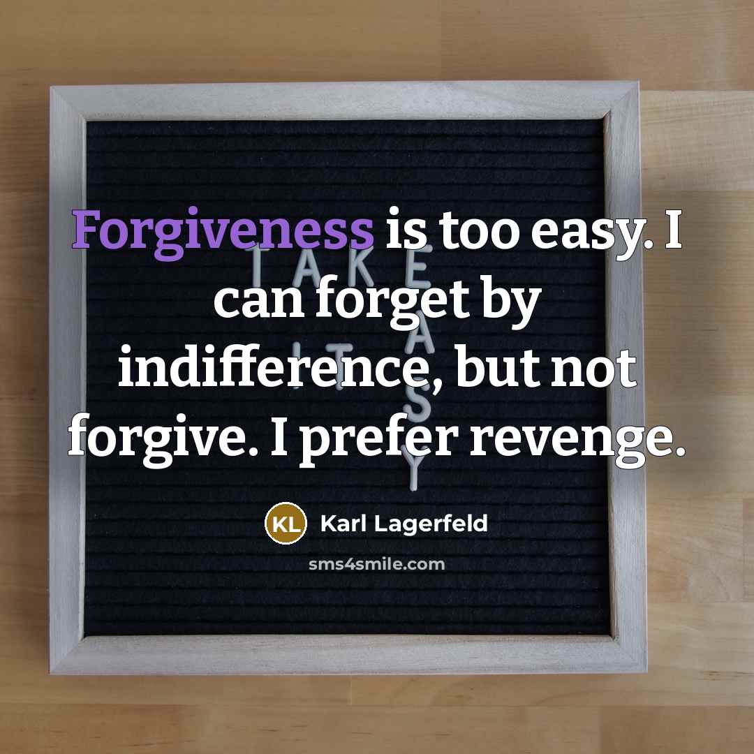 “Forgiveness is too easy. I can forget by indifference, but…” quote by Karl Lagerfeld