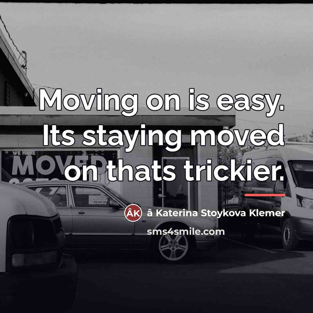 “Moving on is easy. Its staying moved on thats trickier.…” quote by â Katerina Stoykova Klemer