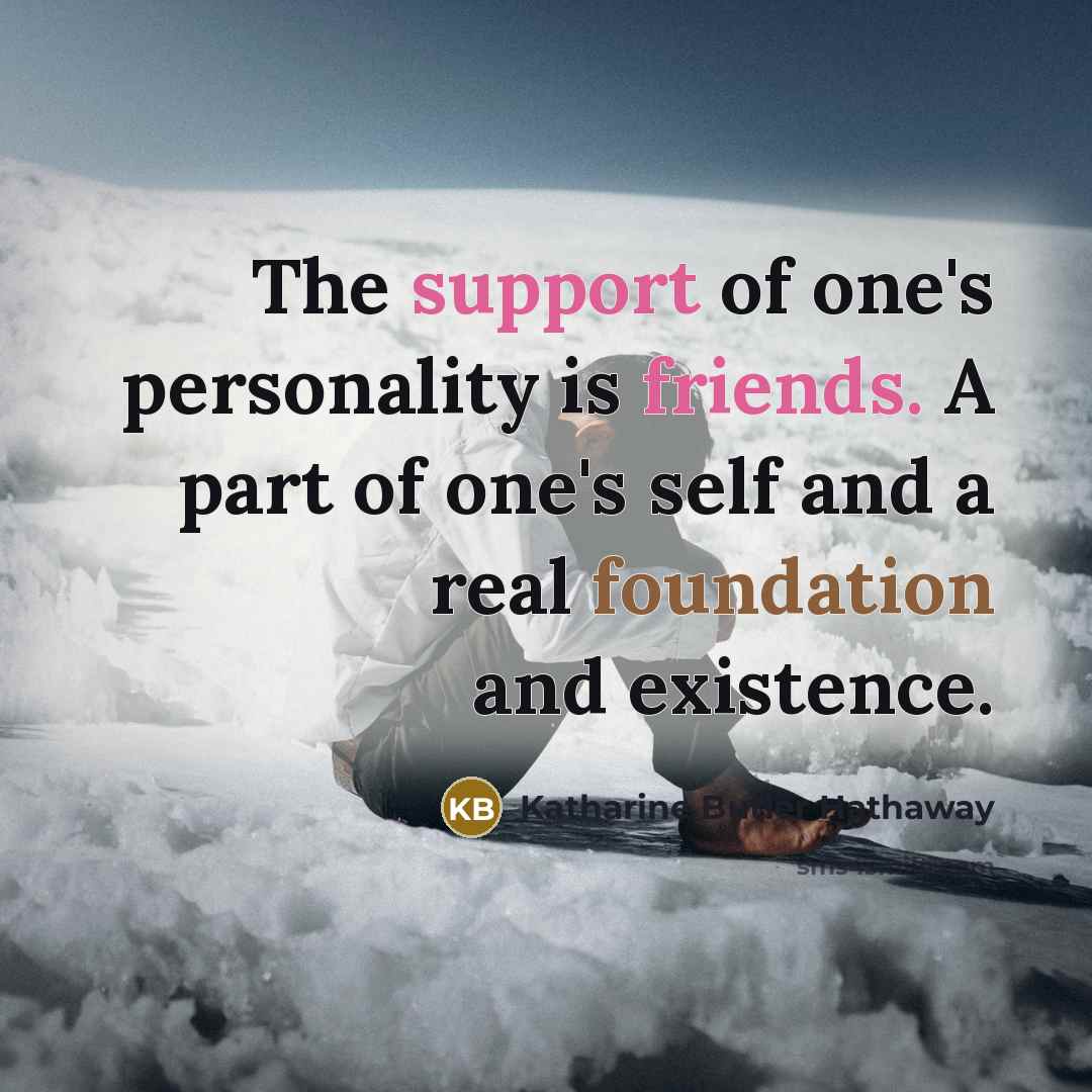 “The support of one's personality is friends. A part of…” quote by Katharine Butler Hathaway