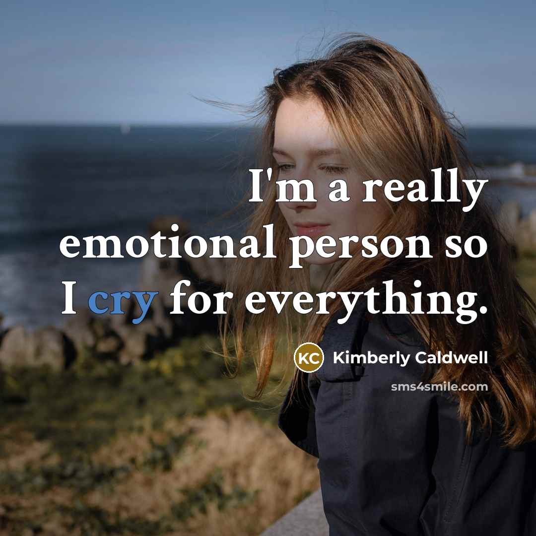 “I'm a really emotional person so I cry for everything.…” quote by Kimberly Caldwell