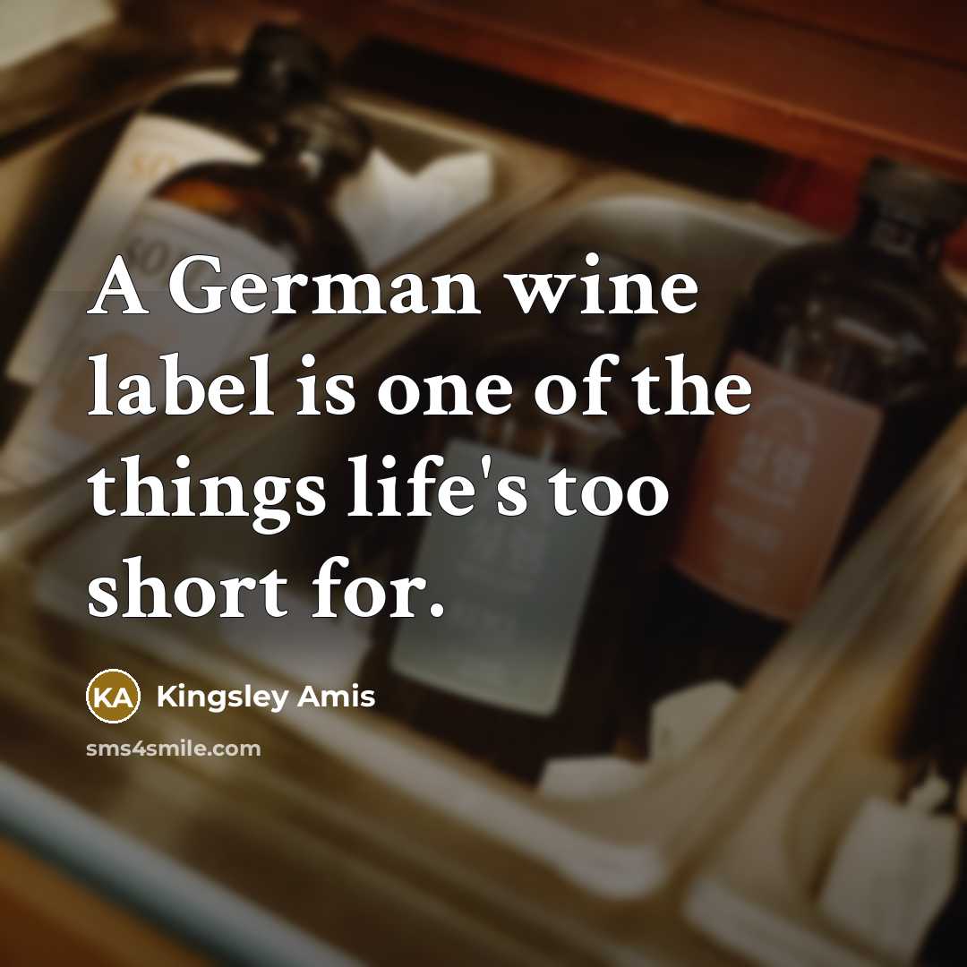 “A German wine label is one of the things life's too short for.” quote by Kingsley Amis