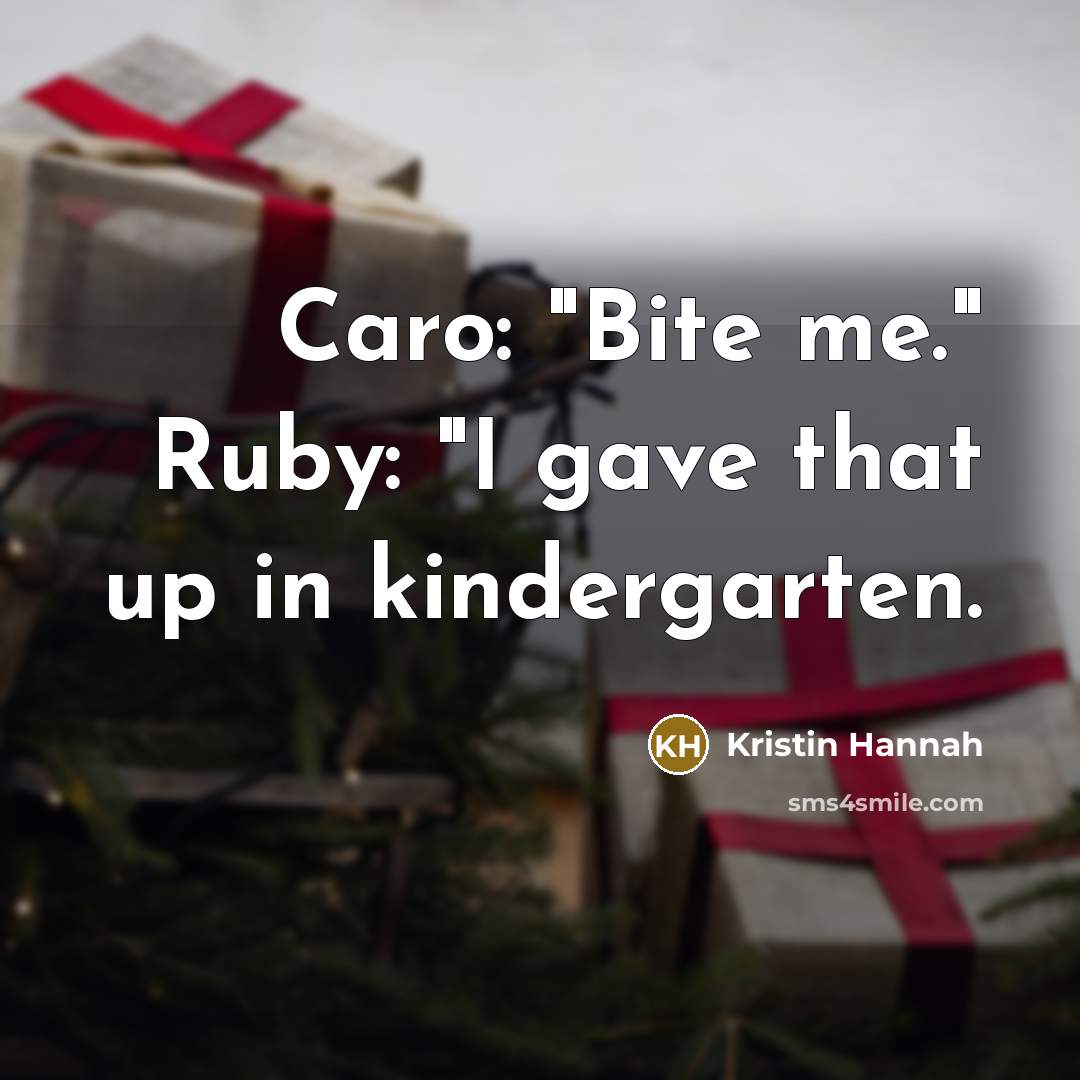 “Caro: "Bite me." Ruby: "I gave that up in kindergarten.…” quote by Kristin Hannah
