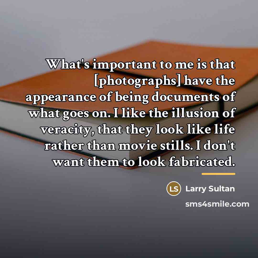 “What's important to me is that [photographs] have the appearance…” quote by Larry Sultan