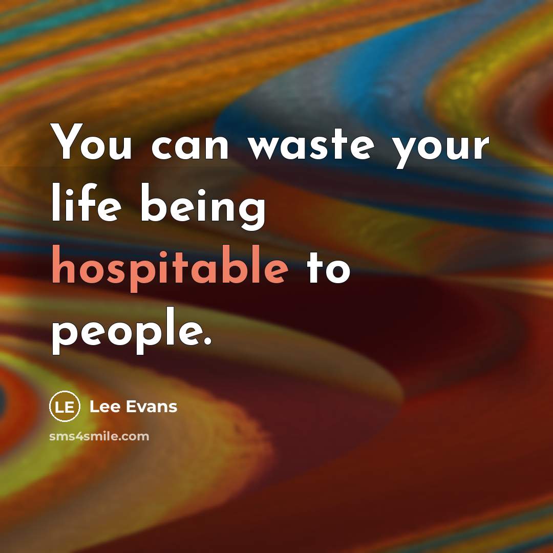 “You can waste your life being hospitable to people.…” quote by Lee Evans