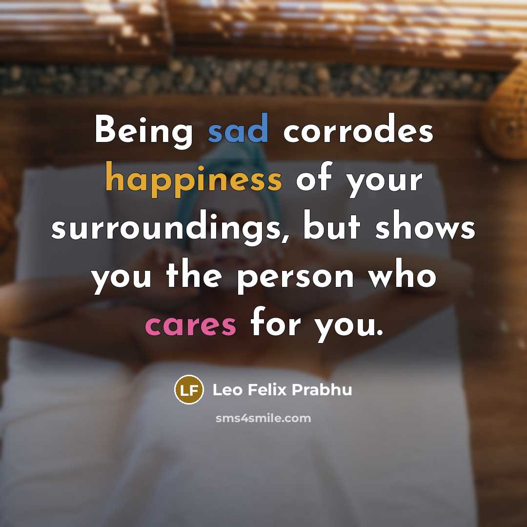 “Being sad corrodes happiness of your surroundings, but shows you…” quote by Leo Felix Prabhu