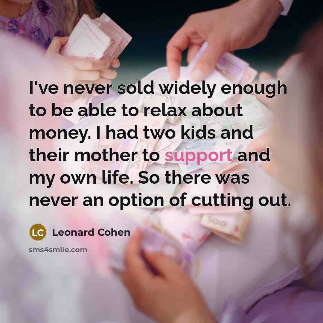 “I've never sold widely enough to be able to relax…” quote by Leonard Cohen