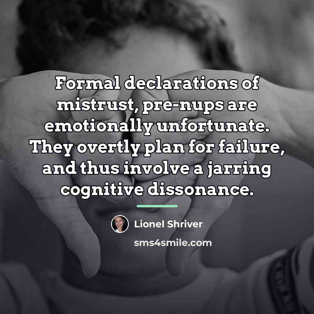 “Formal declarations of mistrust, pre-nups are emotionally unfortunate. They overtly…” quote by Lionel Shriver