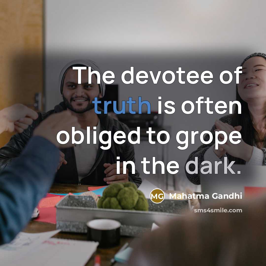 “The devotee of truth is often obliged to grope in…” quote by Mahatma Gandhi