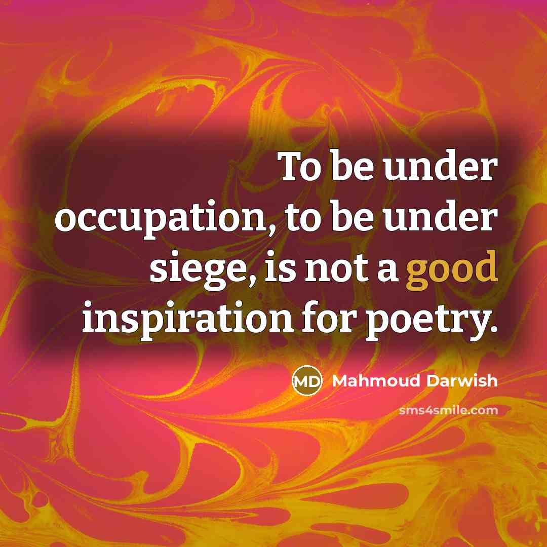 “To be under occupation, to be under siege, is not…” quote by Mahmoud Darwish