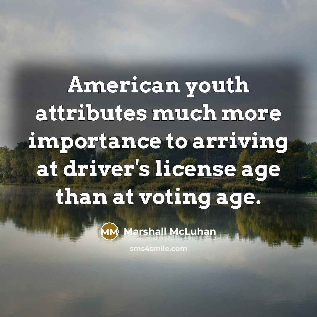 “American youth attributes much more importance to arriving at driver's…” quote by Marshall McLuhan