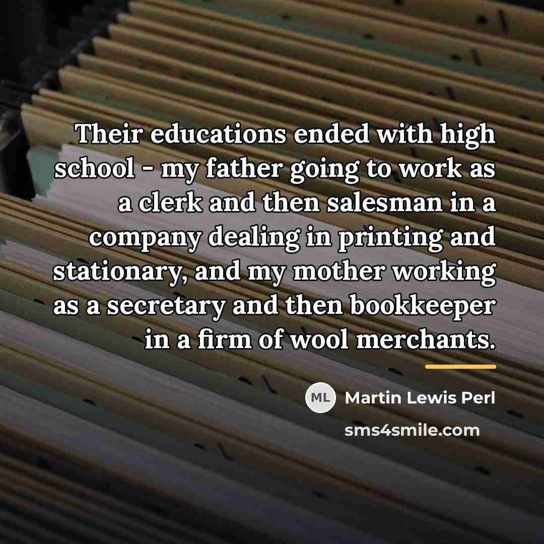 “Their educations ended with high school - my father going…” quote by Martin Lewis Perl