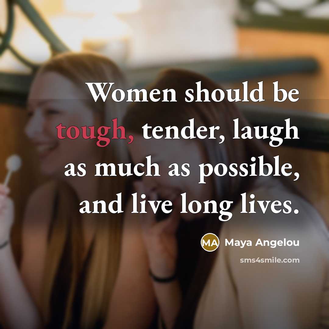 “Women should be tough, tender, laugh as much as possible,…” quote by Maya Angelou