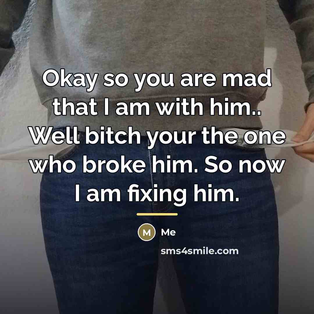 “Okay so you are mad that I am with him..…” quote by Me