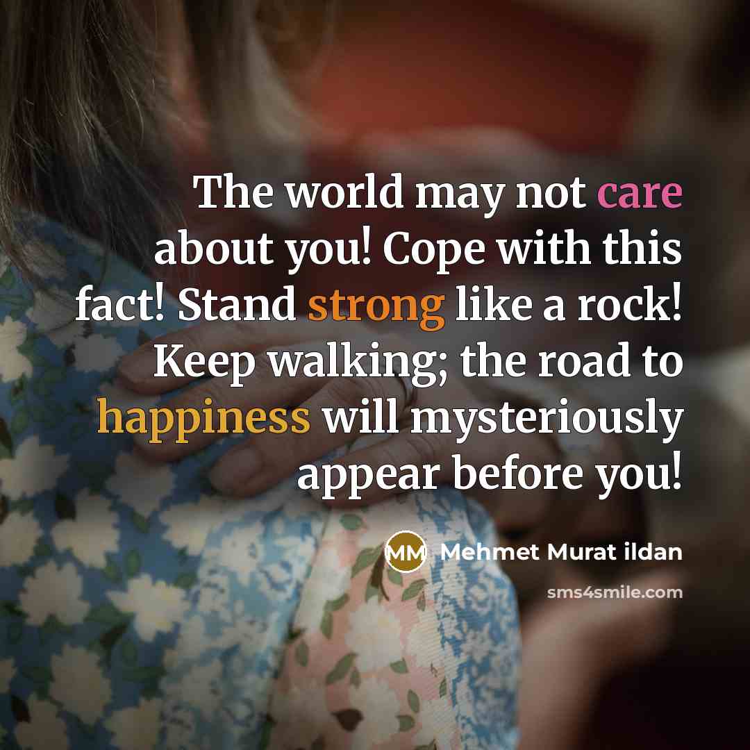 “The world may not care about you! Cope with this…” quote by Mehmet Murat Ildan