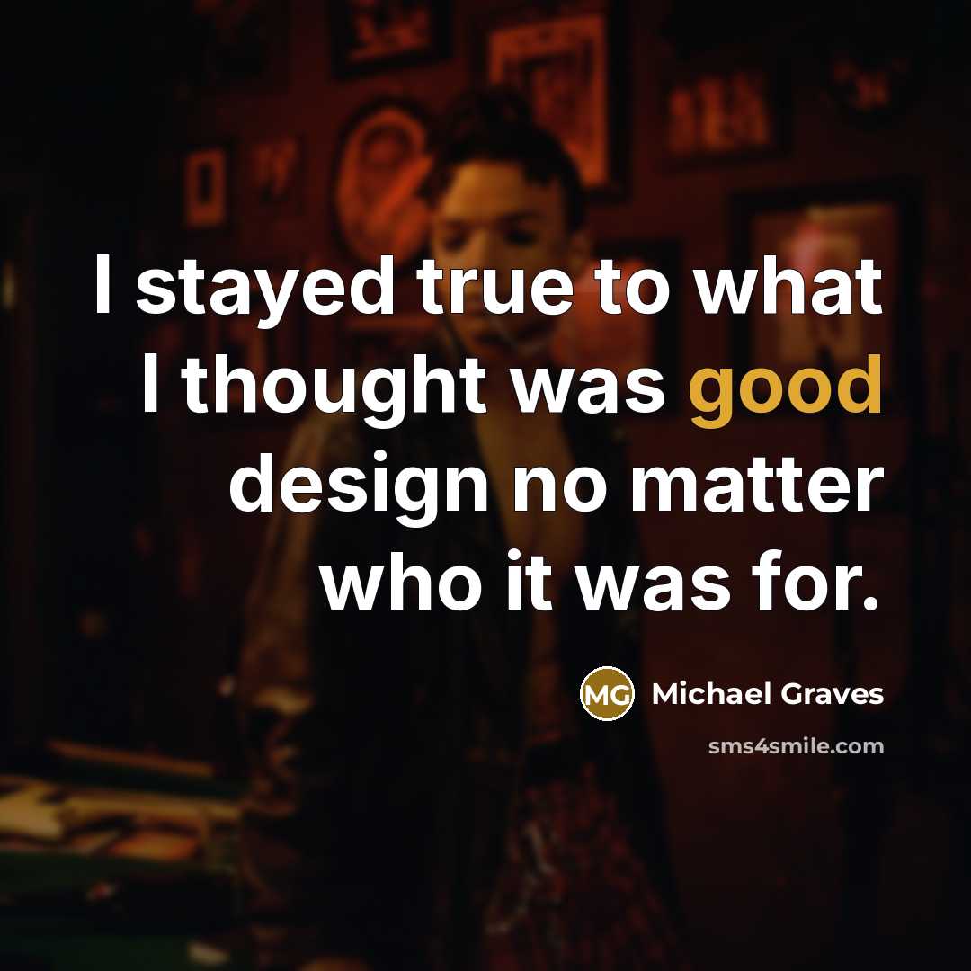“I stayed true to what I thought was good design…” quote by Michael Graves