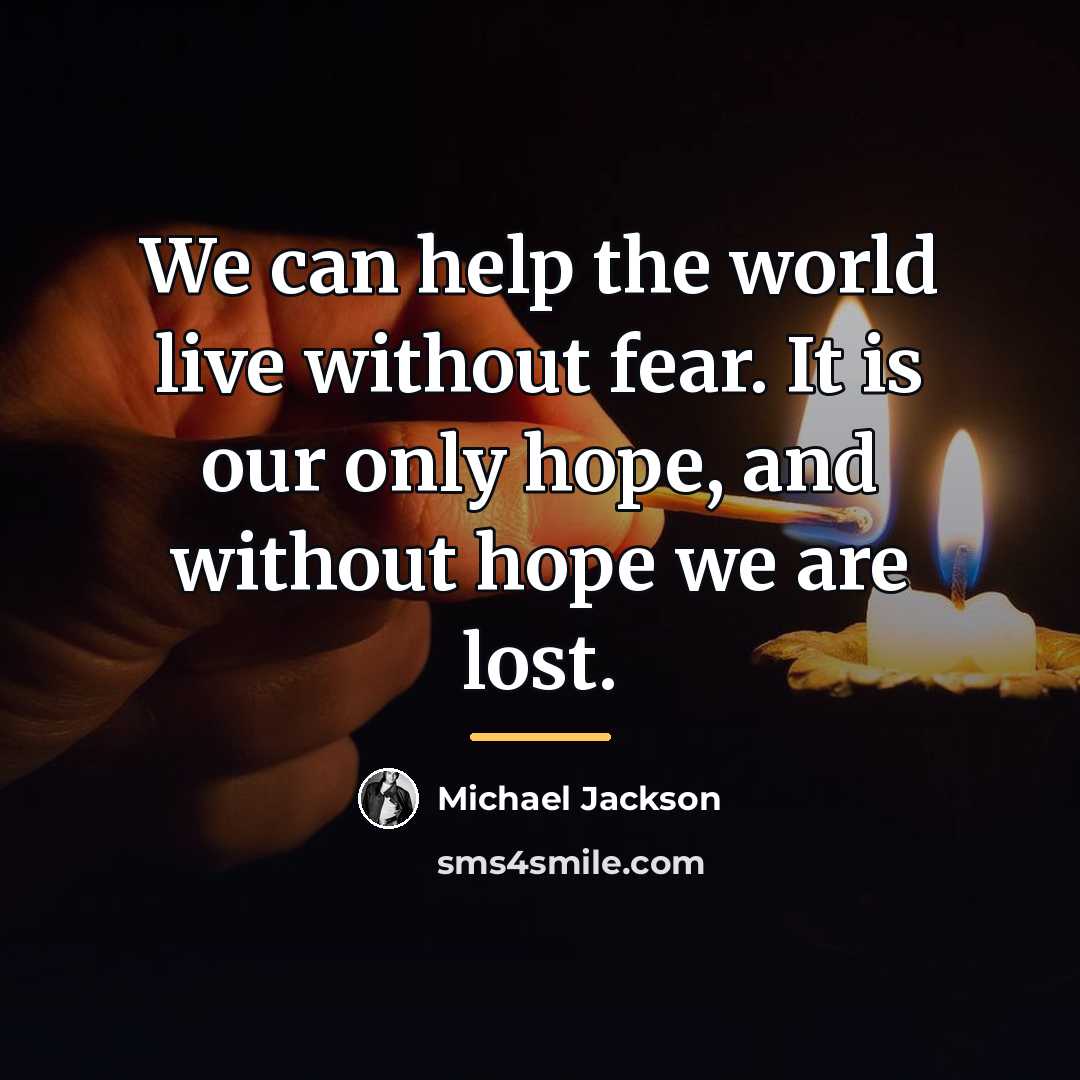 “We can help the world live without fear. It is…” quote by Michael Jackson