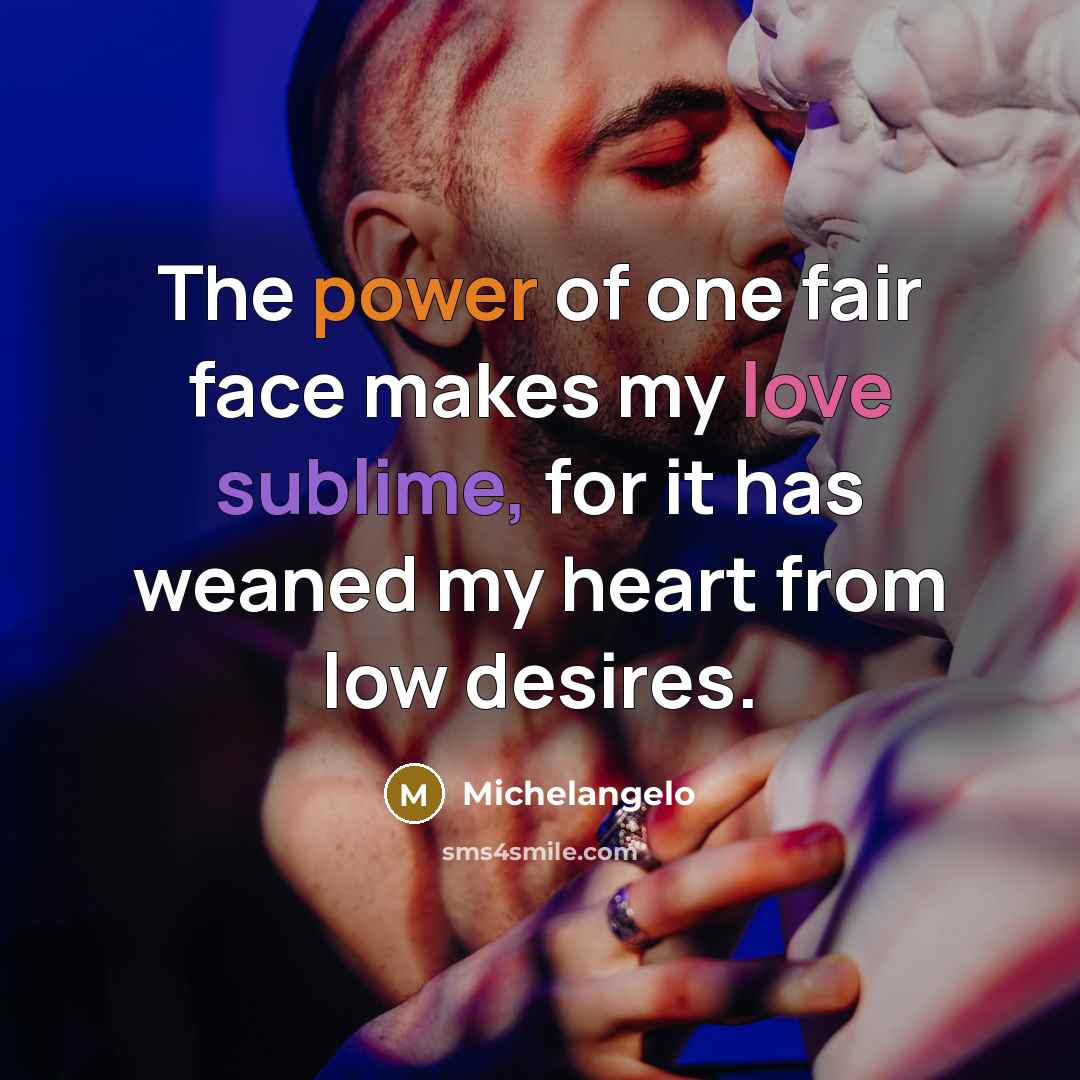 “The power of one fair face makes my love sublime,…” quote by Michelangelo