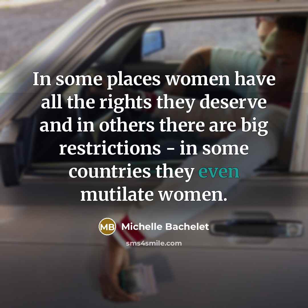 “In some places women have all the rights they deserve…” quote by Michelle Bachelet