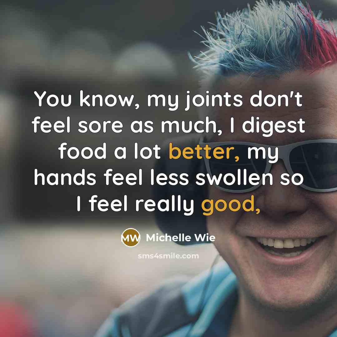 “You know, my joints don't feel sore as much, I…” quote by Michelle Wie