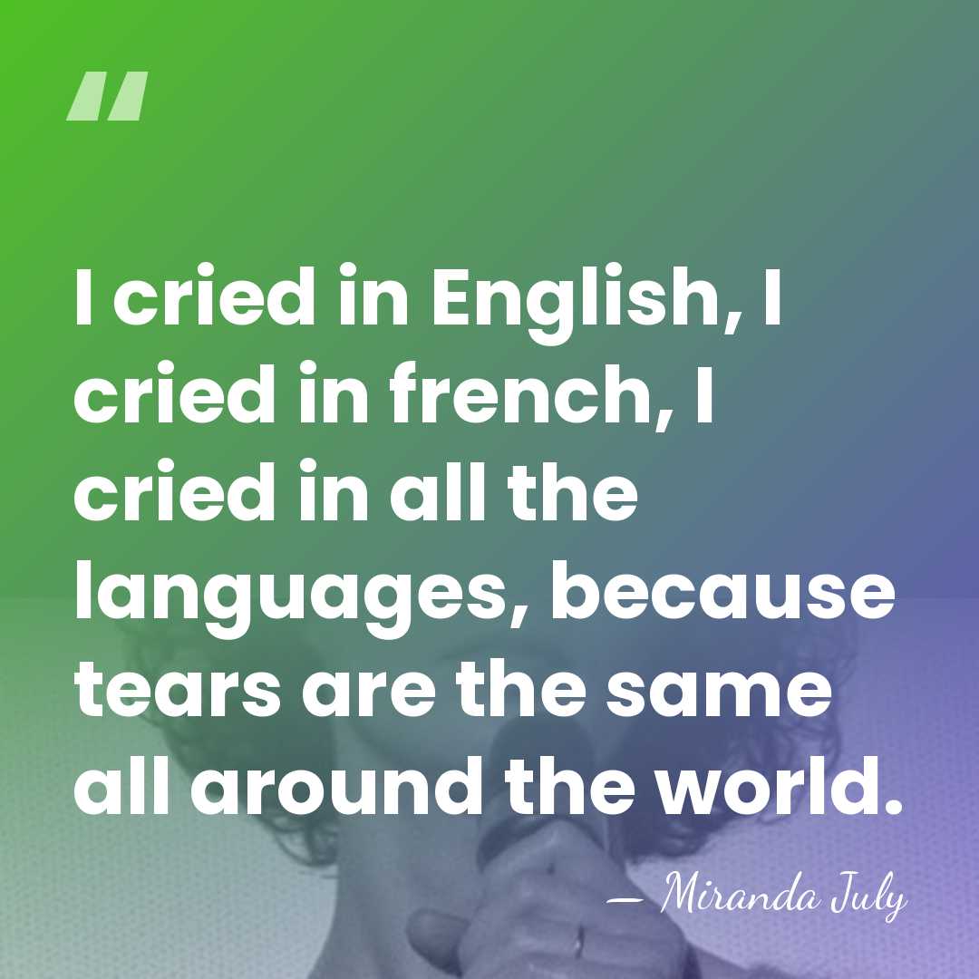 I cried in English, I cried in french, I cried in all&hellip; - Miranda July