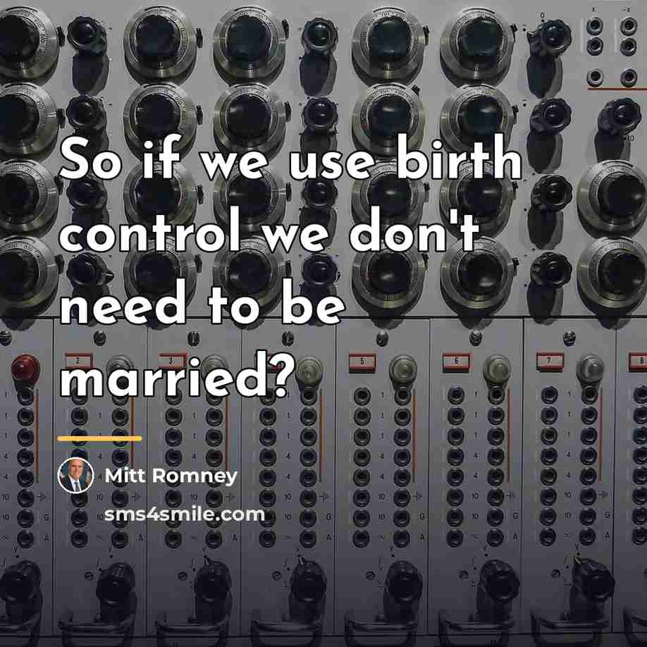 “So if we use birth control we don't need to…” quote by Mitt Romney