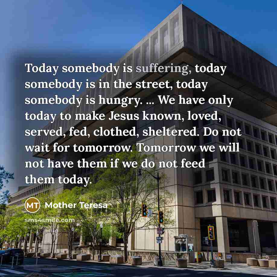 “Today somebody is suffering, today somebody is in the street,…” quote by Mother Teresa