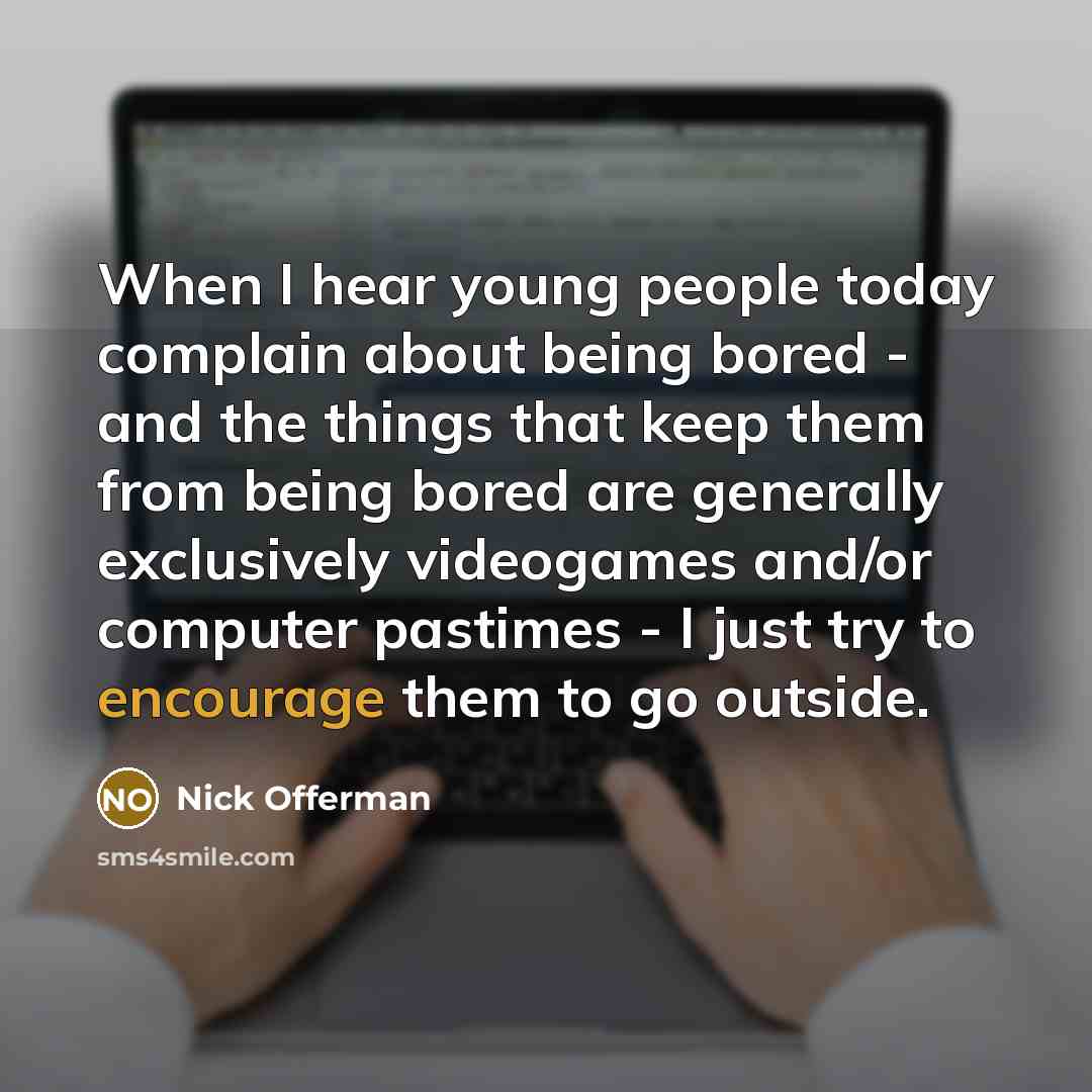 “When I hear young people today complain about being bored…” quote by Nick Offerman